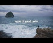 wave of good noise