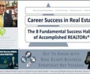 Career Success in Real Estate - The 8 Fundamental Success Habits of Accomplished REALTORs® - #KeyWorkshops - Video…nnThe Tag Line I use in this Key Presentation Workshop is “The Secret Sauce of Real Estate Success is found in your Daily Habits - Get yourself Right and your Business Career will be Right!”nnNot for Everyone: A Real Estate Career is not for everyone; it is not for the faint of Hearts; every 18 Months about 300K Real Estate Agents leave the industry and are replaced by an