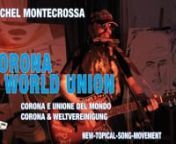 ’Corona &amp; World Union’ (Corona e Unione del Mondo / Corona &amp; Weltvereinigung) - Michel Montecrossa’s New-Topical-Song in English with a song lyrics booklet in English, Italiano and Deutsch nnMichel Montecrossa’s New-Topical-Song ’Corona &amp; World Union’, released by Mira Sound Germany on Audio-CD, DVD and as Download together with a song lyrics booklet in English, Italian and German language. Michel Montecrossa focuses in his song on the Corona pandemic in a way that points