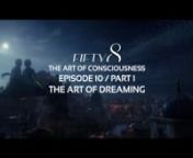 FIFTY8 / The Art of Consciousness Episode 10nPart 1 - The Art of DreamingnnThe more focused you become, the more powerful the reality, the reel, that you create.nThe more you contemplate on these concepts the more they are produced.nWhen you do this, your spirit, the Divine Director at the back of your brain observing you starts to help you.nnThe way we get our Divine Director’s attention is by having something sitting in the front of our head for a long enough period of time.So reach for a
