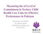 51273nnThe objective of the study was to examine the impact of commitment of tertiary child health Care units performance in Pakistan and to identify factors associated with it. As reform attempts in Pakistan public health sector system have done over the years but regarding the improvement in health performance and delivery especially in child health units which has always stayed below the satisfactory level. For this reason, in this research we are trying to explore other aspects like commitme