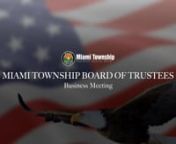 Miami Township Trustees Business Meeting held on August 20, 2019 at the Miami Township Civic Center.nn Agenda Summary:nnI. Call to OrdernII. Pledge of AllegiancenIII. InvocationnIV. Roll CallnV. Approval of MinutesnVI. CorrespondencennVII. Proclamations and Special Presentationsn- 157th Anniversary of Ebenezer Baptist Churchn- Badge &amp; Pinning Ceremony, Fire &amp; EMSnnVIII. Records CommissionnnIX. Department Reportsn• Community Developmentn• Financen• Fire &amp; EMSn• Policen• Recr