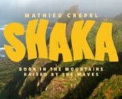 Shaka is the story of a challenge, a personal one, of legendary four-time World Champion snowboarder Mathieu Crepel to surf some of the world’s toughest breaks. nnHaving grown up riding both waves and powder, Mathieu is one of the few athletes in the world to excel in two disciplines that have much in common but are still so different. Retired from the competition circuit but still restless for adventure, the former Olympic contender decides to face one of the biggest challenges of his life: s