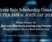 Super Jam @ John Jay! 2019 Annual Myrna Bain Scholarship Benefit ConcertnFriday, August 16, 2019 7PM Black Box Theater, L2.83.00, NB 524 West 59th Street (between 58th and 59th Streets) New York, New York 10019.nnCreated in her spirit, The Myrna Bain Scholarship provides an annual financial award to an exemplary undergraduate student who has a strong commitment to community service and an interest in pursuing a career or further studies in African Diaspora studies, or including Social Justice, E