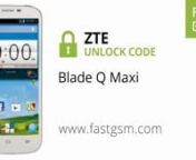 http://FastGSM.com/3pww Need ZTE Blade Q Maxi unlock codes quickly? Unlocking ZTE Blade Q Maxi with http://www.FastGSM.com&#39;s easy to use service can relieve you of all your troubles.nnUsing your unique ZTE Blade Q Maxi unlock code on the network lock (SIM network unlock PIN) screen will permanently unlock your Blade Q Maxi even if your phone&#39;s software is updated, reset, etc.nnUse http://www.FastGSM.com for a faster and more affordable experience to unlock ZTE Blade Q Maxi than what you can find