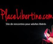 PlaceLibertine.com, site de rencontres pour adultes libérés. Rejoignez la référence libertine francophone !