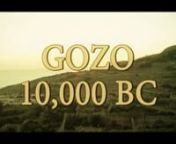 Gozo 10,000 BC nnFrom the dawn of time, we struggled understanding the evolution of man, but as time past moving down through the centuries, we have achieved many historical events but before our civilization evolved, let’s go back to prehistoric times, let&#39;s go to Gozo 10,000 BC..