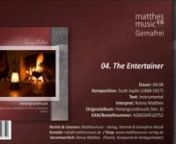 Album: Hintergrundmusik - Gemafreie Musik zur Beschallung von Hotels &amp; Restaurants (Vol. 5)nn•Titel: The Entertainer n•Interpret: Ronny Matthesn•Komponist: Scott Joplin (1867-1917)n•Laufzeit: 04:08nnLabel: Matthesmusic - Verlag, Vertrieb &amp; Gemafreie Musik (http://www.matthesmusic-verlag.de)nnTitel Lizenzieren unter: http://www.matthesmusic-verlag.de/The-Entertainer-Scott-Joplin-Public-Domain-MP3nn•Spotify (Stream): https://open.spotify.com/album/0vU6OU7cCHnCT9zdE33WCV