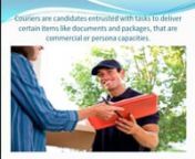 A highly qualified courier with rich experience in performing routine courier and other clerical tasks such as packaging, sorting, receiving, supplying and delivering materials, supplies and important documents.nhttp://jobscoop.net/b/courier-job-description/