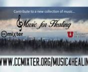 http://ccmixter.org/music4healing/nFebruary 17th - March 31st 2015n“Music for Healing” is a collaboration between ccMixter.org and the University of Utah Schools of Medicine, Music, Business, Lassonde Entrepenur Institute and Marriott Library – to facilitate the creation of a new collection of music that focuses on healing while also supporting patients and their families. nnMore details- http://ccmixter.org/music4healingdetailsnLearn more in our forums- http://ccmixter.org/thread/3256#214