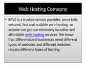 KPVE is a trusted service provider; serve fully secured, fast and scalable web hosting, so anyone can get our extremely lucrative and affordable web hosting services. We know that differentsized businesses need different types of websites and different websites require different types of hosting.