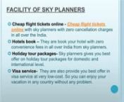 Cheap flight tickets online with sky planners with zero cancellation charges in all over the India. So, you can book your flights right now!!
