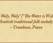 “O Waly, Waly” is a Scots-English folk song that has been sung since the seventeenth century and has been arranged or used thematically in the works of many composers, including Benjamin Britten and John Rutter. It is a popular ballad of folk song singers as well, and is perhaps better known in many places as “The Water is Wide.” Following are the first verse of each:nn“O Waly, Waly”nO Waly, waly [“woe is me”] up the bank, / And waly, waly, doun the brae, / And waly, waly, yon bu