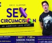 To contribute to my legal fund v. Harvard, please see here: https://www.gofundme.com/eric-cloppers-defense-fundnnMy show &#39;Sex &amp; Circumcision: An American Love Story&#39; premiered at Harvard University&#39;s Sanders Theatre on May 1, 2018. nnTwo days later, the student paper, The Crimson, published an article calling my performance that they did not see a “Naked, Anti-Semitic Rant.” Harvard suspended my employment pending an “investigation” (or more appropriately an inquisition) which lasted