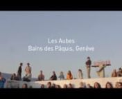 A short video directed by Steven Blatter &amp; William Morris about the festival Les Aubes at Bains des Pâquis in Geneva that takes place at dawn every morning in summer.nhttp://www.prog-pics.com