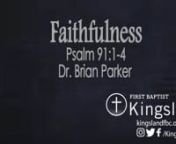 Dr. Brian ParkernPsalm 91:1-4nnFaithfulness is the state of being consistent with your character and the action of keeping with your responsibilitiesnnDownload mp3:http://www.kingslandfbc.org/index.php/download_file/707/