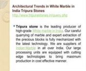 Architectural Trends in White Marble in India Tripura StonesnArchitectural Trends in White Marble in India Tripura Stonesnhttp://www.tripurastones.in/query.phpnTripura stone is a top leading Indian Marble Manufacturers, Exporters, and Supplier of White Marble in India. White marble is used for interior lining, flooring and other constructions. It is manufactured in well manner under the experienced person. Our products are extremely Cost Effective with Zero Compromise on Quality. We have the lar
