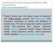 Architectural Trends in Imported Marble in India Tripura StonesnArchitectural Trends in Imported Marble in India Tripura Stonesnhttp://www.tripurastones.in/nTripura Stones have captured a large segment of the Imported Marbles, Indian granites, sand stone and Marble in Udaipur, India. Imported Marbles are the new favourite for the rich and elegant look. Imported Marble due to its vast variety in terms of design elements and colour combination is in great demand. It can be used for interior lining