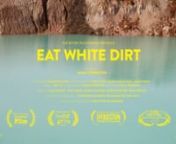 This film investigates the bizarre, the beautiful, and the abiding relationship we have with a particular mineral found in the American South.nnhttp://www.eatwhitedirt.comnnDirector: Adam ForresternProducer: Palmer WallacenAssociate Producers: Emily Wirt, Maressa Michalek, AnonymousnDirector of Photography: Adam ForresternEditor: Jeff JaynSound Design: Billy WirasniknComposers: Laura Camacho, Clay Jordan, Suny Lyons, Alistair Paxton, Ryan PeoplesnDeveloped with the Support of: The Willson Center