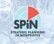Strategic Planning in Nonprofits (SPiN) is a project of Washington Nonprofits, our state association that makes sure nonprofits have what they need to succeed. SPiN was funded by the Satterberg Foundation. Together we seek to expand the capacity of nonprofits to achieve their mission. SPiN was designed to give you the knowledge and tools your organization needs to plan so that you can better achieve your mission. Visit the Strategic Planning in Nonprofits webpage for more: https://www.wanonprofi