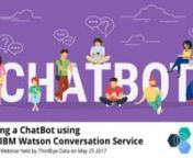 This webinar showcases step-by-step instructions to build a Chatbot from scratch using IBM Watson Conversation.nAnd there is no need to write long lines of code nor have any machine learning background!