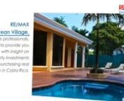 RE/MAX Ocean Village, the team of qualified and dedicated real estate professionals specializing in helping first time or existing home buyers to purchase an investment property or retirement home in Costa Rica. Visit http://www.remax-oceanvillage-cr.com