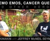 Chemo Emos, Cancer Queers &amp; Other HeroesnnEpisode #1: Conversation with Kim Kinakin &amp; Jeffrey McNeil Seymour MSWnnKim Kinakin (he/him/his) living with HIV, Kidney Disease &amp; Multiple Myeloma Cancer.nnJeffrey McNeil (he/him/his) living with Adrenal Carcinoma Cancer &amp; HIVnnDocumented July 7th 2021, on the unceded territories of the Coast Salish peoples, including the Xʷməθkʷəy̓əm (Musqueam), Sḵwx̱wú7mesh (Squamish), Səlilwətaɬ (Tsleil-Waututh) &amp; Stó:lō (Stolo) Fi