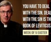 This week we begin in Leviticus. It&#39;s an easy book to read but sometimes difficult to understand. Father Reid walks us through it.nnnWeek of the Fifth Sunday of Easter:nnnSunday24, 29v8, 84n Lev. 8:1-13, 30-36Heb. 12:1-14Luke 4:16-30nnMonday56, 57, [58]v64, 65n Lev. 16:1-191 Thess. 4:13-18Matt. 6:1-6, 16-18nnTuesday61, 62v68: 1-20(21-23)24-36n Lev. 16:20-341 Thess. 5:1-11Matt. 6:7-15nnWednesday7