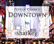 Downtown (Petula Clark, 1964). Live cover performance by Bill Sharkey, Home Studio, Hawaii Kai, HI. 2022-07-26.