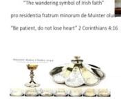 The Wandering Symbol of Irish Faith - presentation by Dee Mansi on the Franciscan chalice that used to be on display in the Art room. 22 minutesnn