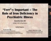 Resident Grand RoundsnUPMC Western Psychiatric Hospitaln nThursday, February 23rd, 2023nn“Ferr”-y Important – The Role of Iron Deficiency in Psychiatric Illnessn nPresented by Samantha Sahi, MD, PGY-4 General Psychiatry ResidentnnInvited Experts - Ronald Glick, MD, Associate Professor of Psychiatry, Associate Professor of Physical Medicine and Rehabilitation, Medical Director, Center for Integrative Medicine at UPMC ShadysidennDonald V Woytowitz, Jr. MD, Clinical Assistant Professor of M