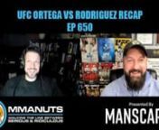 Ortega vs Rodriguez RecapnCowboy salary for fighting Conor McGregornKO of the weeknTweet of the weeknKNOWLEDGEn#UFCtn nhttps://mmanuts.comn nAll of our sponsors have provided us with some great deals. Our fans can get these great offers by using our Promo Codes. When you use one of our promo codes you are directly supporting our podcast and site. Thanks for your support.n nSponsored by:nWild Alaskan Company Promo Code - &#36;25 Off code BIGFISH25nWild Alaskan Company ReviewsnHostgator Cou