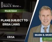 www.morselawoffice.comnnThe Law Office Of Mark B. Morse LLCn420 Angell Street Suite 2nProvidence, RI 02906nUnited States n(401) 831-0555nnnThe types of plans that are subject to ERISA laws are often one of the more complicated issues to discuss. Employer sponsored non-government non-church plans, is the broad category. By “church,” I mean religious plans. That’s a broad category of what is covered under ERISA. However, the devil is in the details, and so, the questions arise: Is this an em