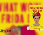 This is a preview of the digital audiobook of What Would Frida Do?—A Guide to Living Boldly by Arianna Davis, available on Libro.fm at https://libro.fm/audiobooks/9781662075988. nnLibro.fm is the first audiobook company to directly support independent bookstores. Libro.fm&#39;s bookstore partners come in all shapes and sizes but do have one thing in common: being fiercely independent. Your purchases will directly support your chosen bookstore. nnnWhat Would Frida Do?nA Guide to Living BoldlynBy: A