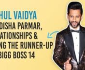 Rahul Vaidya talks about losing the show Bigg Boss 14, Disha Parmar & his other relationships from disha parmar