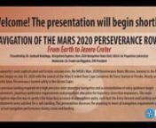 Presented by: Dr. Gerhard Kruizinga, Navigation Engineer, Mars 2020 Navigation Team Chief, NASA’s Jet Propulsion LaboratorynnModerator: Dr. Frank van Diggelen, ION PresidentnnIn humanity’s most sophisticated and historic mission ever, the NASA’s Mars 2020 Perseverance Rover Mission, Journey to the Red Planet, began on July 30, 2020 with the launch of the Atlas V rocket from Cape Canaveral Air Force Station in Florida. Nearly seven months later, Perseverance landed safely in the Jezero Crat