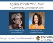 Join us for a candid exploration of identity, privilege, and the role of anti-racism in our efforts to dismantle ageism. All audience members are encouraged to participate in this important conversation with two very special thought leaders:nnAshton Applewhite is an award-winning activist, author and recipient of the Village’s Trailblazer Award in 2021. Her groundbreaking book, This Chair Rocks – A Manifesto Against Ageism has helped catalyze a global movement to recognize and eliminate age