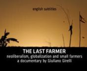 www.thelastfarmer.orgnnThe Last Farmernneoliberism, globalization and small farmersna documentary by Giuliano Girellinn(Indonesia, Guatemala, Burkina Faso, Italy 2011 - 90 min.)nProduced by Mais ong, as part of the Creating Coherence project financed by the European Commission. Co/produced by Associazione Documè and Babydoc FilmnnThe agriculture of farmers produces food for 70% of the planet’s population, whereas industrial agriculture covers no more than 30% of it. Nonetheless 2.8 million pe