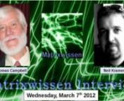 This is the second Matrixwissen Interview recorded on Wednesday, March 7th 2012. It features not just one but two guests : Neil Kramer and Thomas Campbell. Neil is a philosopher, a mystic and a life-long truth seeker. Thomas is a physicist with a special interest in consciousness and the nature of reality. During the interview Tom and Neil discuss a variety of topics : How rigid are our physical laws, paranormal skills, crop circles, using both halfs of our brain, integrating logic &amp; mystici