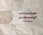 Slide 1: Antiracism post-race? alana LentinnnnSlide 2:nnnargumentn...antiracialism subverts complex critiques of racen...in ‘post-racial’, anti-multiculturalist times, racism is departicularized and antiracism deradicalizedn...this hampers a truly intersectional politics of resistancennSlide 3: nnStuart Hall and others invites us to avoid arguments that privilege race - as genetic code - as explanations for either disadvantage or success. Race is a floating signifier, thus what is important