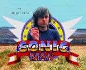 Sonic Man is a surreal version of the classic Sega Mega Drive Sonic The Hedgehog Saga.nSonic Man journeys through deadly Zones, collecting Chaos Emeralds before the evil mad scientist Dr. Robotnik uses their mystical powers for planet earths destruction.nManually edited Surround sound and breath taking High Definition special effects.nThis film took 6 months to create. nSonic nerd is / I’m fulfilled the world got to finally see Sonic as a cinematic true short film (without it having anything