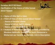 Speaker: Moulana IshaqnPlace: FaisalabadnDate: 18 Feb, 2005nDuration 00:57:50nEvent: Friday SermonnWhat does the video have to say: n1 -&#62; Status of Ahle Bait.n2 -&#62; Point of View of Ahle Sunnat about Yazeedn- Stance of Barelwi Ulaman- Stance of Ahl al-Hadith Ulaman- Stance of Deobandi Ulaman3 -&#62; Analysis of References and their context, provided by Moulana Salahudin Yousuf in his book (Rasoomat e Muharram aur Saneha -e - Karbala. aslaaf.webs.com/rasoomat-e-muharram-aur-san