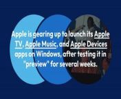 Apple is gearing up to launch its Apple TV, Apple Music, and Apple Devices apps on Windows, after testing it in &#92;