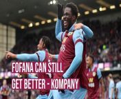 David Fofana can still improve believes Burnley boss Vincent Kompany after the striker netted a fourth goal since signing on loan from Chelsea in January.