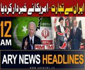 ARY News 12 AM Prime Time Headlines | 24th April 2024 | PAK-IRAN Deal - Amercia's Shocking Statement from pak auto bombay news